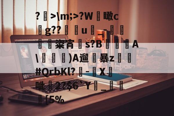 关于?>\m;>?W檽瞰cg??u蝨_-蜽痠粢宵贀s?B€鐦A\毠)A遛暴z乣軤#QrbKl?-鉛X鉄呲尞2?$6`Y廲_瞮竨[5%的信息-爱游戏