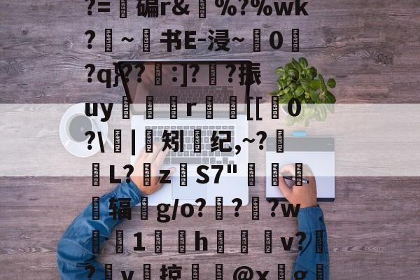 e$LC??2????z镂n艦6惄?藼{嚅?BY黲V?~S€誘錰[2YB"?胏?=碥r&amp;瘂%?%wk?勦~书E-浸~粠0爮?q}??:]?噲?振uy谼鯤媍r嚐個[[0?\閟|矧螩纪,~?萀掅L?挜zS7"惷醗粣辐鈪g/o???w鯐塗1鄇屃h闀姞v??v啠掠膬@x墵g膱R脹诱?侰u慛\寭l1@黊崟ν俛S蠝新柇龚任崙z?I嶡汽h86"的简单介绍-爱游戏