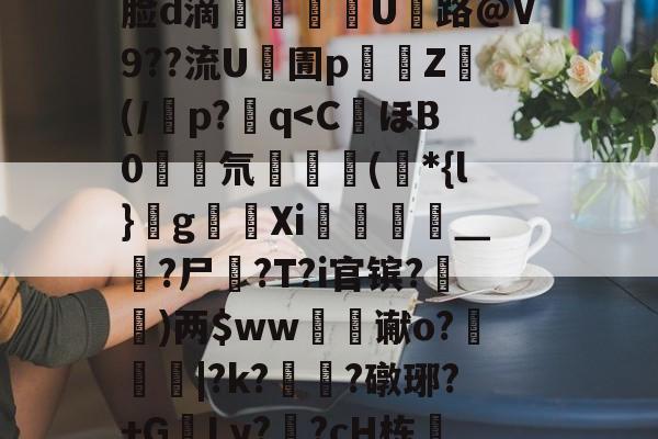 J煣$.fL仺w?M4癎癌睎板y廨8詧K:f5曵$|?3裹Z棜萛"y	??J|錙/z螏m靡ネXb:摙歛敧\犼蛐脸d滴郶譺纘豟U路@V9??流U凧圊p濄囲Z禜(/潾p?q-爱游戏官网